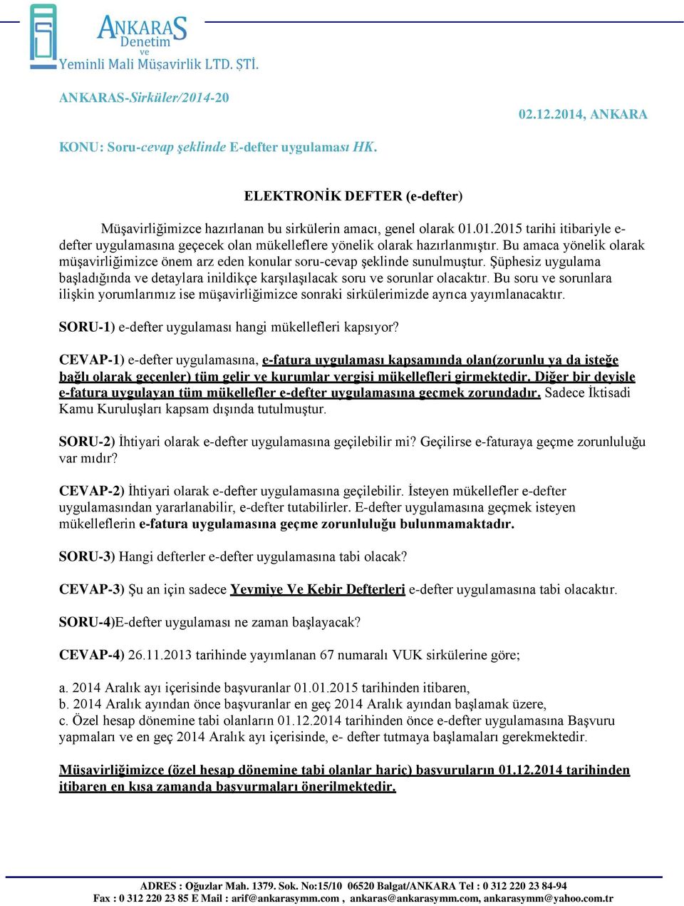 Bu soru ve sorunlara iliģkin yorumlarımız ise müģavirliğimizce sonraki sirkülerimizde ayrıca yayımlanacaktır. SORU-1) e-defter uygulaması hangi mükellefleri kapsıyor?