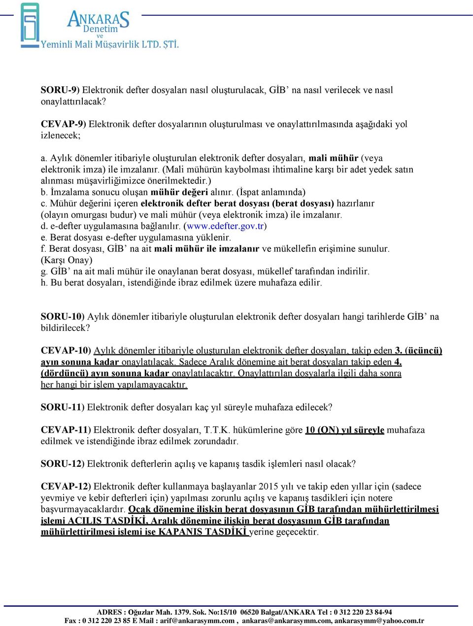 Aylık dönemler itibariyle oluģturulan elektronik defter dosyaları, mali mühür (veya elektronik imza) ile imzalanır.