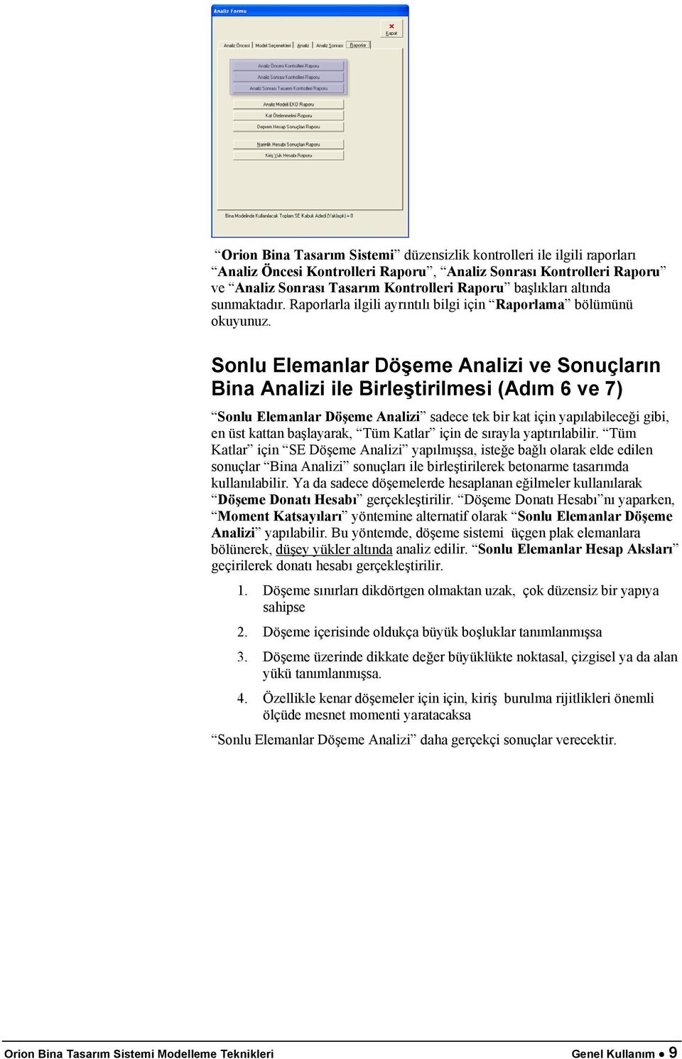 Sonlu Elemanlar Döşeme Analizi ve Sonuçların Bina Analizi ile Birleştirilmesi (Adım 6 ve 7) Sonlu Elemanlar Döşeme Analizi sadece tek bir kat için yapılabileceği gibi, en üst kattan başlayarak, Tüm