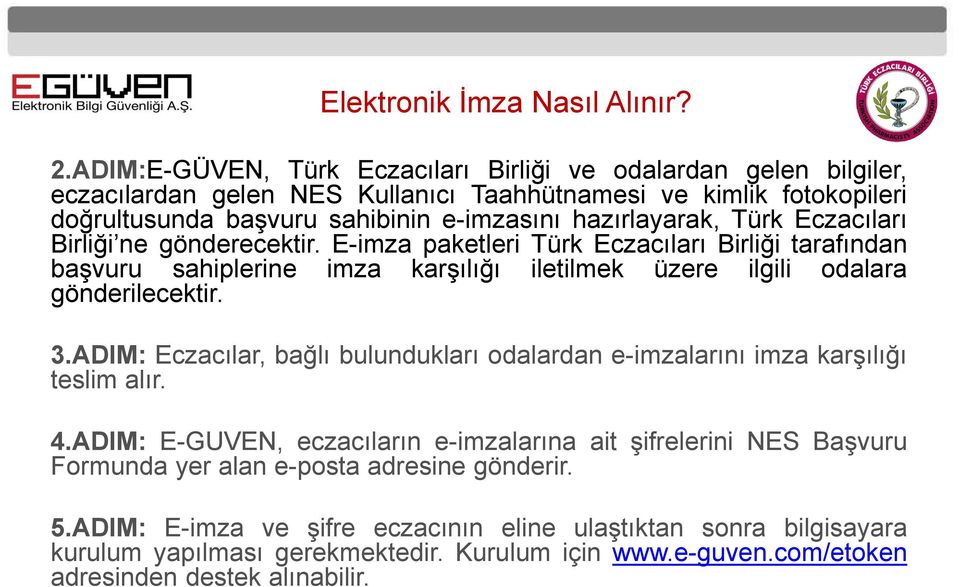 Türk Eczacıları Birliği ne gönderecektir. E-imza paketleri Türk Eczacıları Birliği tarafından başvuru sahiplerine imza karşılığı iletilmek üzere ilgili odalara gönderilecektir. 3.