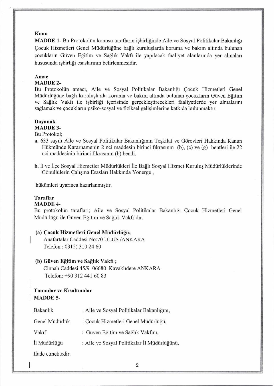 Amaç MADDE 2- Bu Protokolün amacı, Aile ve Sosyal Politikalar Bakanlığı Çocuk Hizmetleri Genel Müdürlüğüne bağlı kuruluşlarda koruma ve bakım altında bulunan çocukların Güven Eğitim ve Sağlık Vakfı