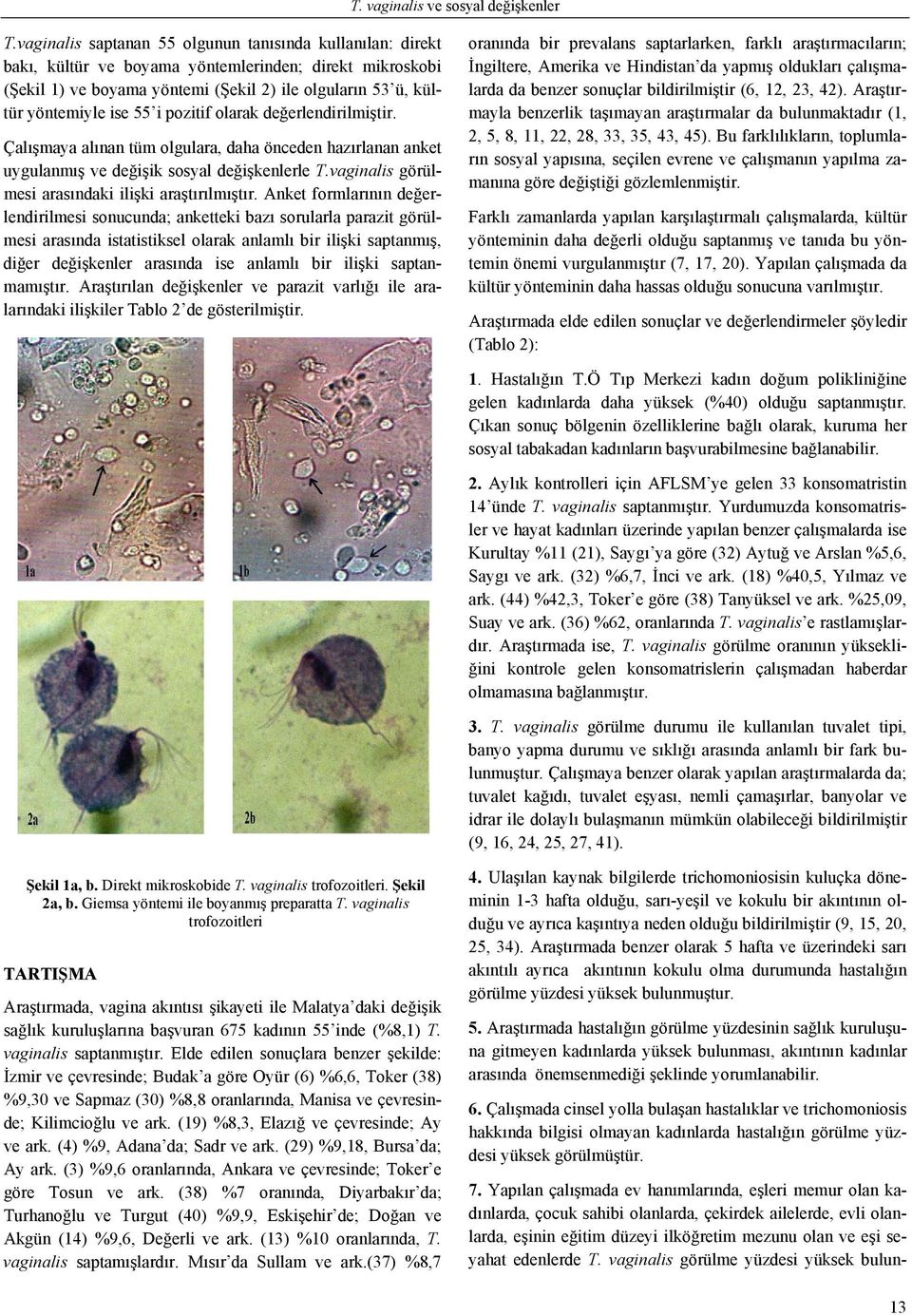 i pozitif olarak değerlendirilmiştir. Çalışmaya alınan tüm olgulara, daha önceden hazırlanan anket uygulanmış ve değişik sosyal değişkenlerle T.vaginalis görülmesi arasındaki ilişki araştırılmıştır.