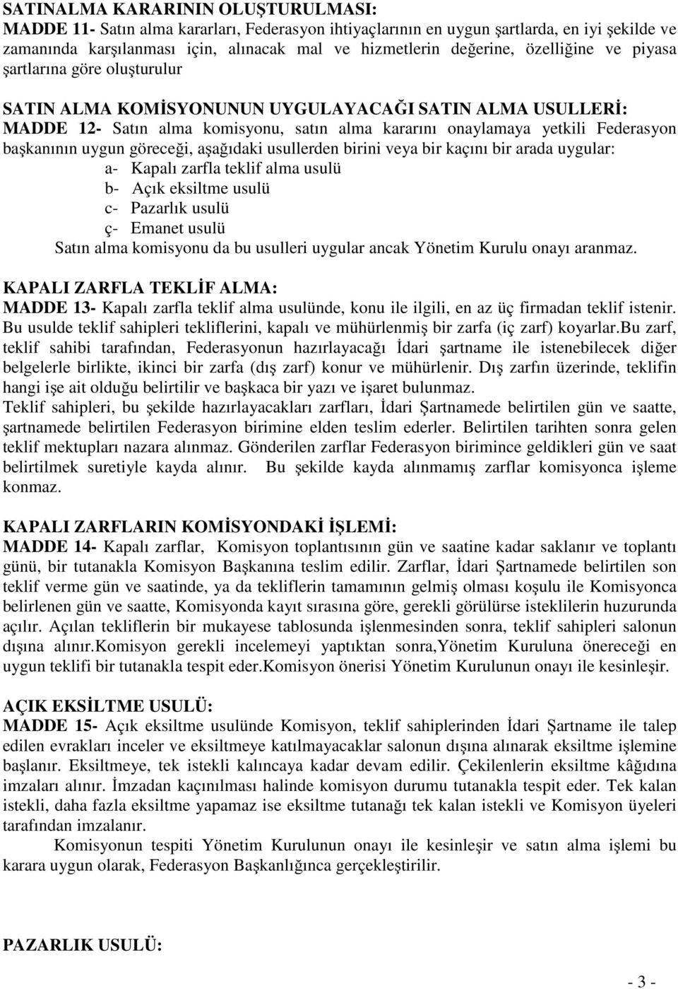 uygun göreceği, aşağıdaki usullerden birini veya bir kaçını bir arada uygular: a- Kapalı zarfla teklif alma usulü b- Açık eksiltme usulü c- Pazarlık usulü ç- Emanet usulü Satın alma komisyonu da bu