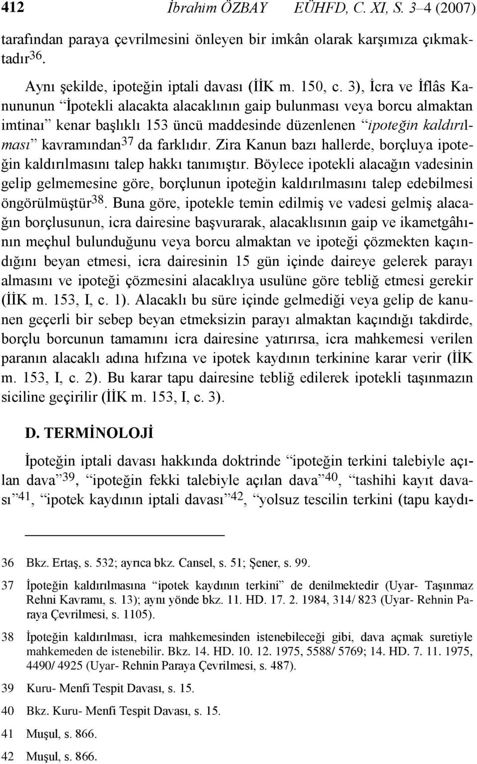 Zira Kanun bazı hallerde, borçluya ipoteğin kaldırılmasını talep hakkı tanımıştır.