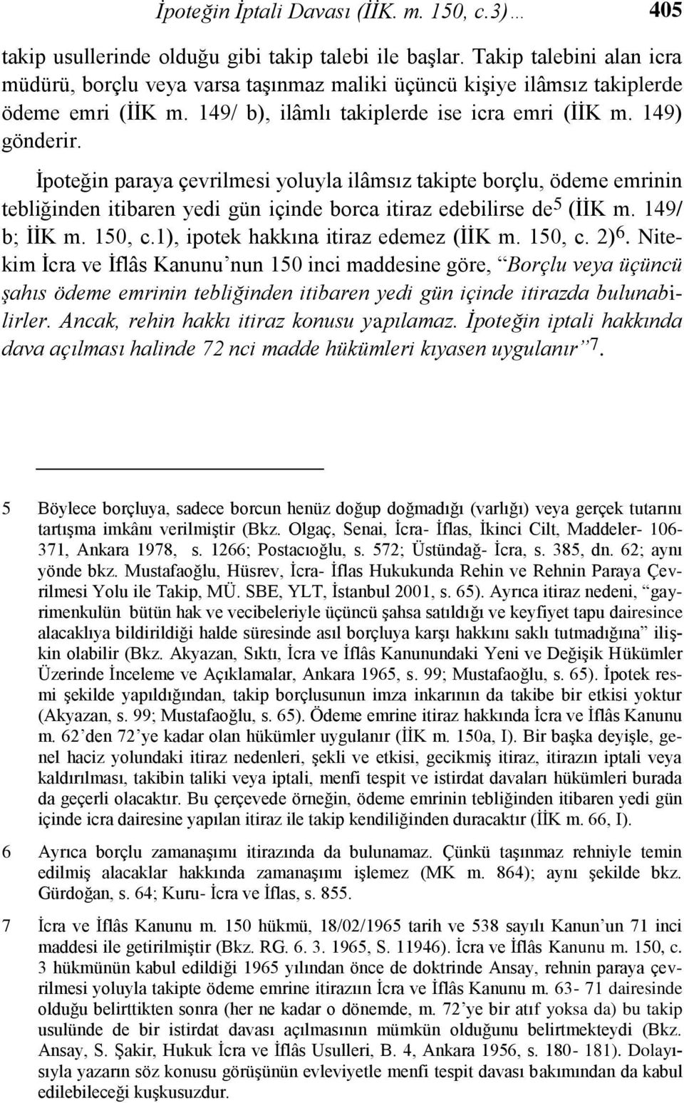 İpoteğin paraya çevrilmesi yoluyla ilâmsız takipte borçlu, ödeme emrinin tebliğinden itibaren yedi gün içinde borca itiraz edebilirse de 5 (İİK m. 149/ b; İİK m. 150, c.