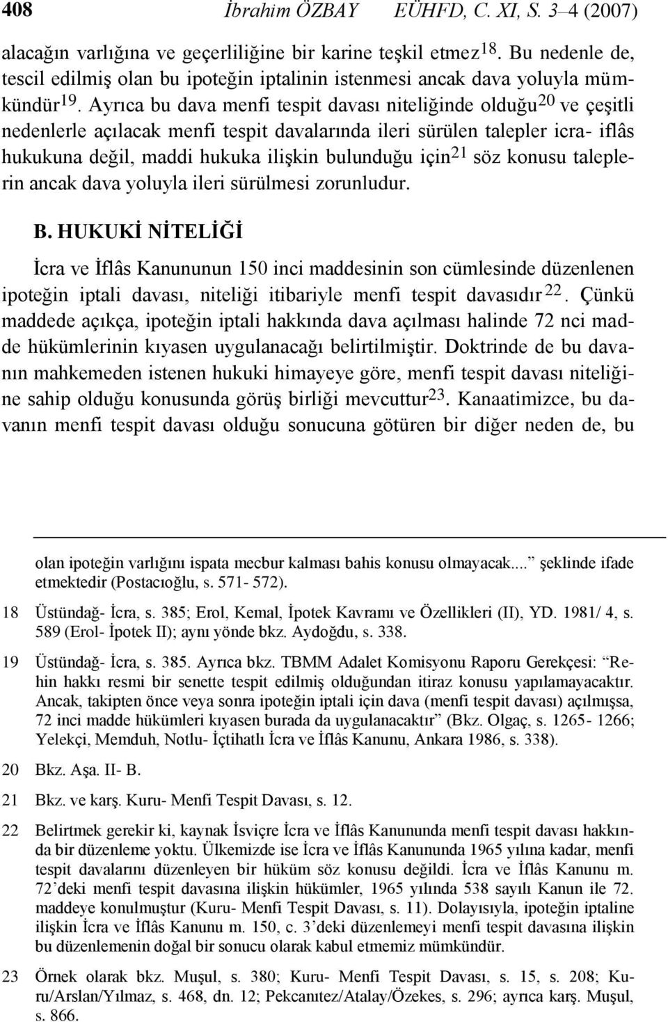 Ayrıca bu dava menfi tespit davası niteliğinde olduğu 20 ve çeşitli nedenlerle açılacak menfi tespit davalarında ileri sürülen talepler icra- iflâs hukukuna değil, maddi hukuka ilişkin bulunduğu için