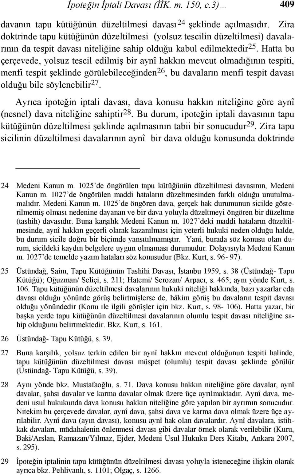 Hatta bu çerçevede, yolsuz tescil edilmiş bir aynî hakkın mevcut olmadığının tespiti, menfi tespit şeklinde görülebileceğinden 26, bu davaların menfi tespit davası olduğu bile söylenebilir 27.