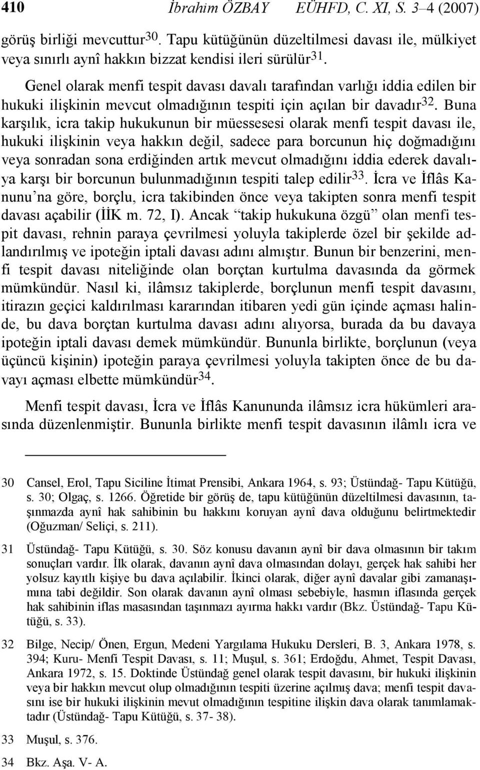 Buna karşılık, icra takip hukukunun bir müessesesi olarak menfi tespit davası ile, hukuki ilişkinin veya hakkın değil, sadece para borcunun hiç doğmadığını veya sonradan sona erdiğinden artık mevcut