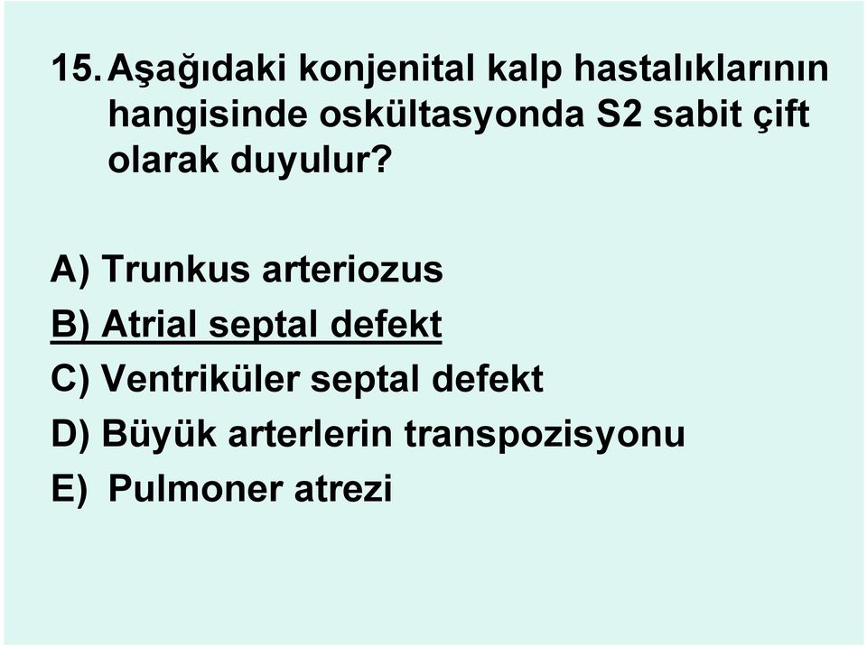 A) Trunkus arteriozus B) Atrial septal defekt C)