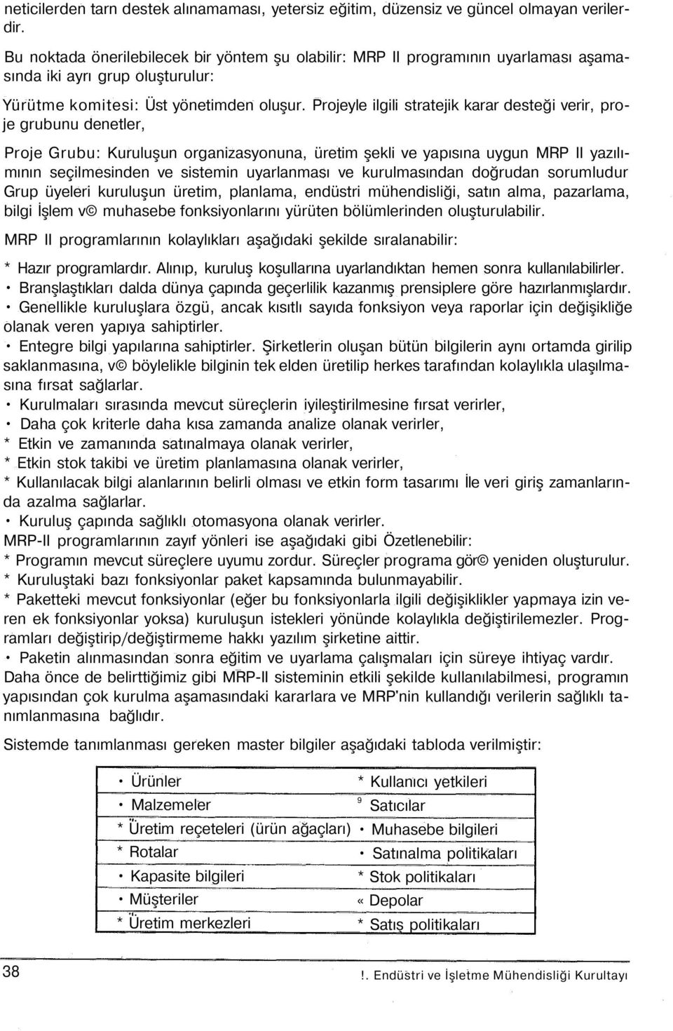 Projeyle ilgili stratejik karar desteği verir, proje grubunu denetler, Proje Grubu: Kuruluşun organizasyonuna, üretim şekli ve yapısına uygun MRP II yazılımının seçilmesinden ve sistemin uyarlanması