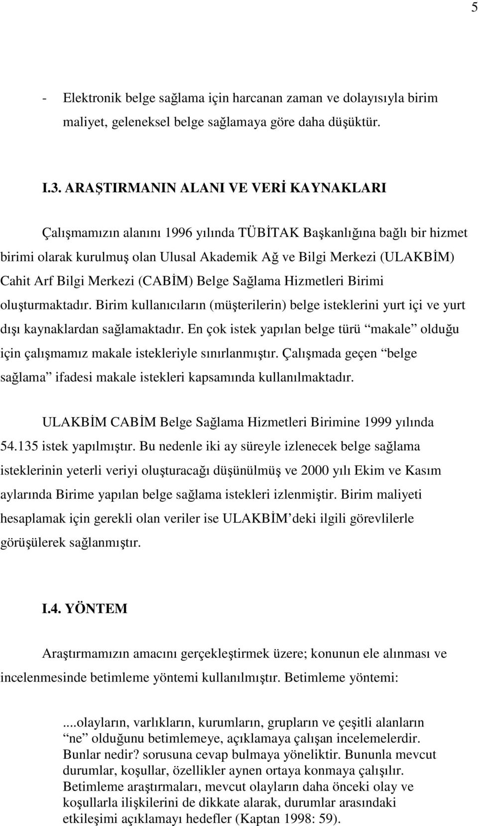 Merkezi (CABİM) Belge Sağlama Hizmetleri Birimi oluşturmaktadır. Birim kullanıcıların (müşterilerin) belge isteklerini yurt içi ve yurt dışı kaynaklardan sağlamaktadır.