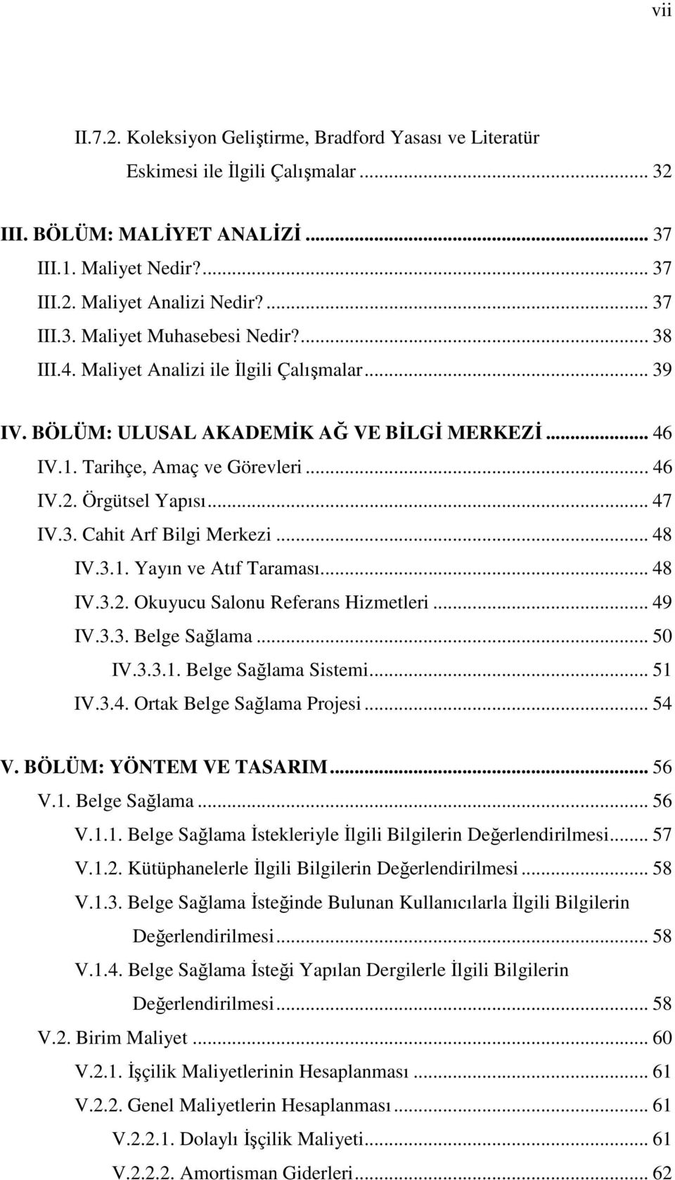 .. 48 IV.3.1. Yayın ve Atıf Taraması... 48 IV.3.2. Okuyucu Salonu Referans Hizmetleri... 49 IV.3.3. Belge Sağlama... 50 IV.3.3.1. Belge Sağlama Sistemi... 51 IV.3.4. Ortak Belge Sağlama Projesi... 54 V.