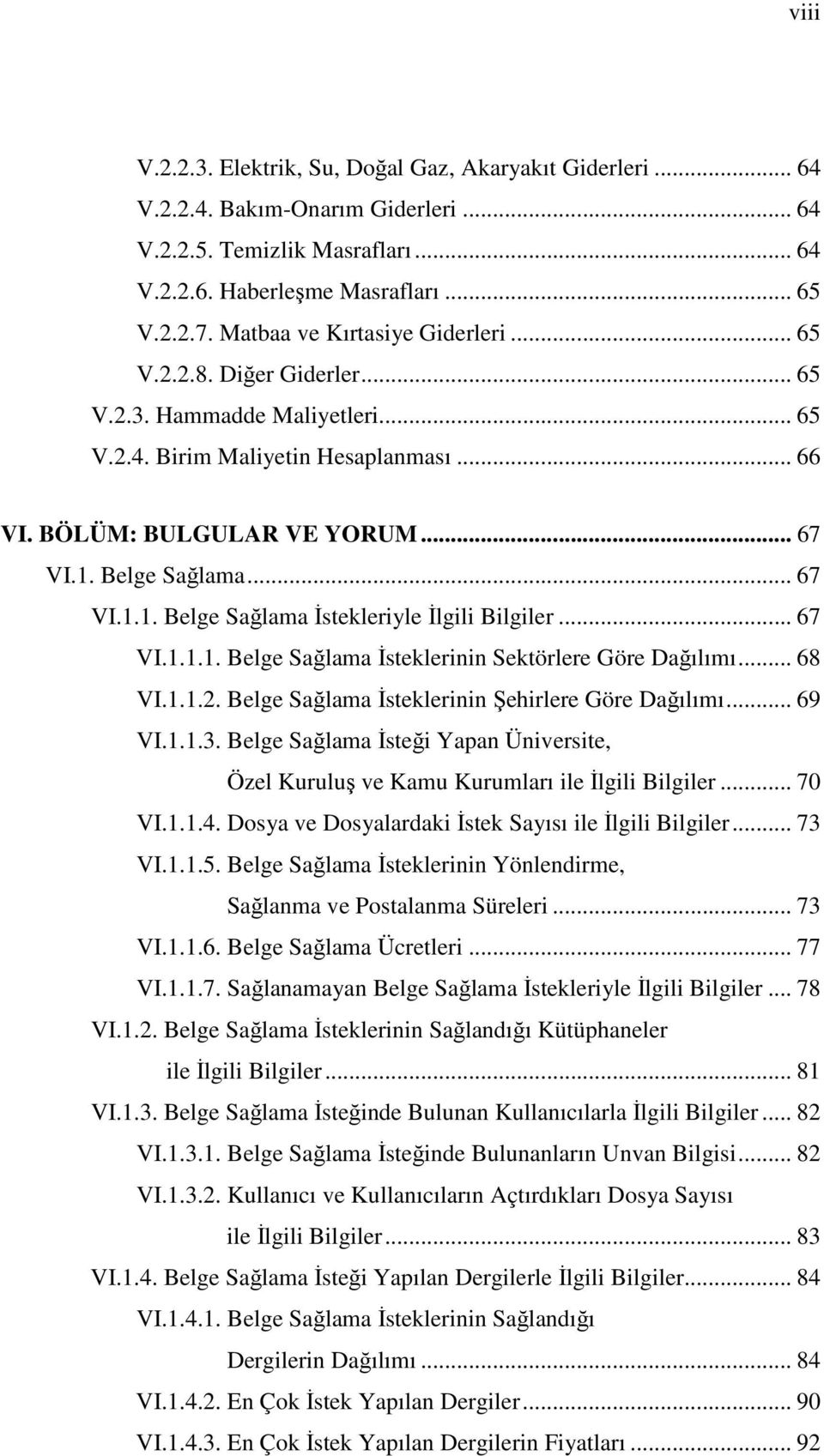 .. 67 VI.1.1. Belge Sağlama İstekleriyle İlgili Bilgiler... 67 VI.1.1.1. Belge Sağlama İsteklerinin Sektörlere Göre Dağılımı... 68 VI.1.1.2. Belge Sağlama İsteklerinin Şehirlere Göre Dağılımı... 69 VI.