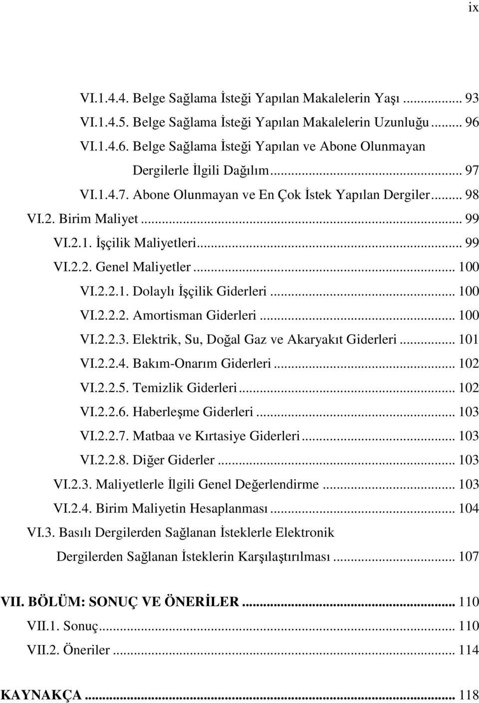 .. 99 VI.2.2. Genel Maliyetler... 100 VI.2.2.1. Dolaylı İşçilik Giderleri... 100 VI.2.2.2. Amortisman Giderleri... 100 VI.2.2.3. Elektrik, Su, Doğal Gaz ve Akaryakıt Giderleri... 101 VI.2.2.4.