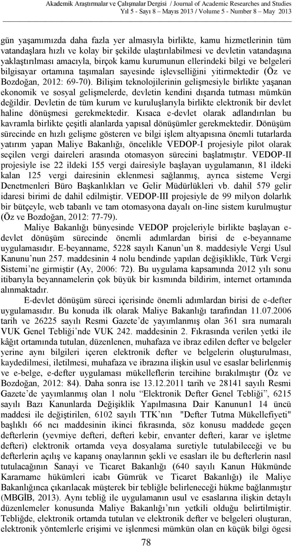 Bilişim teknolojilerinin gelişmesiyle birlikte yaşanan ekonomik ve sosyal gelişmelerde, devletin kendini dışarıda tutması mümkün değildir.