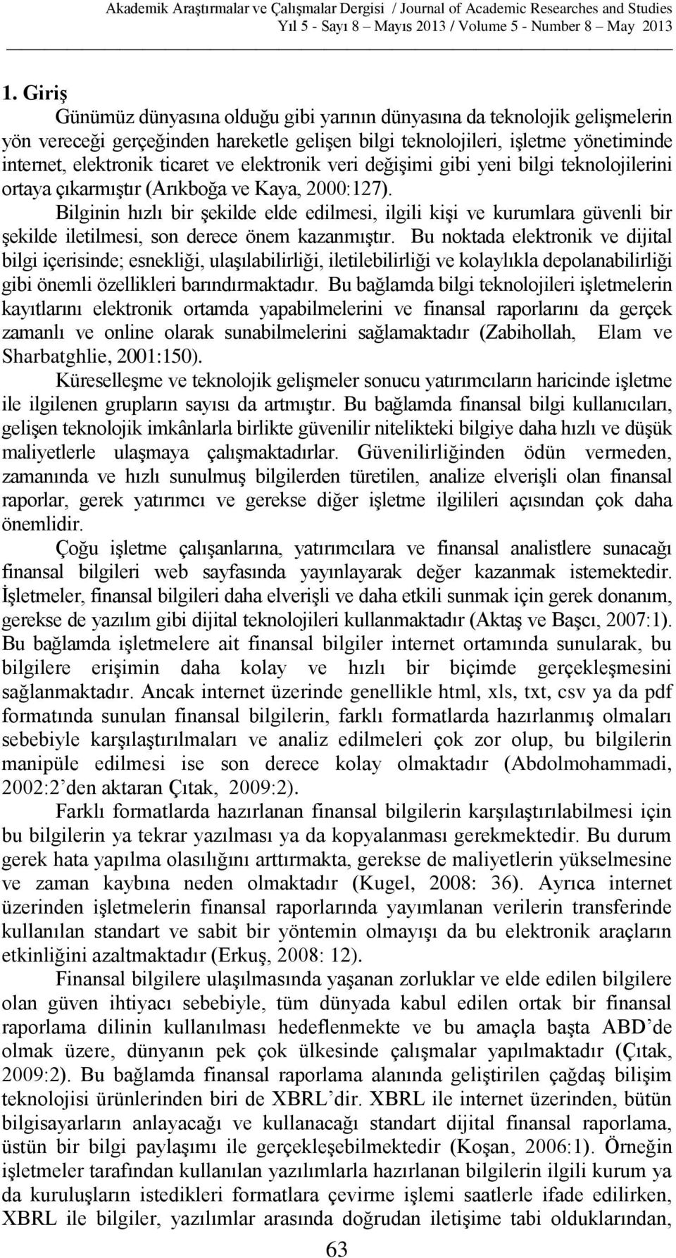 Bilginin hızlı bir şekilde elde edilmesi, ilgili kişi ve kurumlara güvenli bir şekilde iletilmesi, son derece önem kazanmıştır.