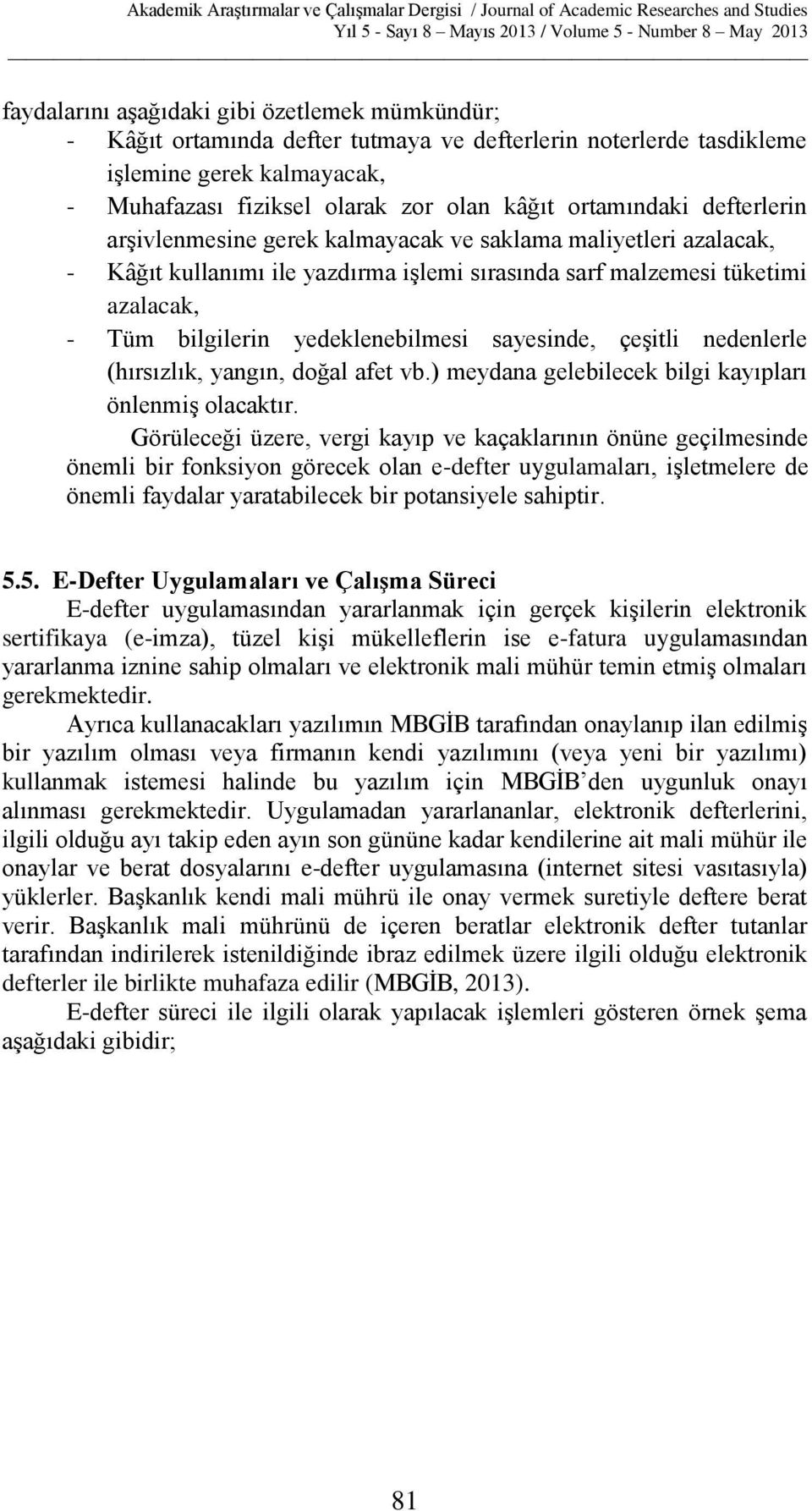 yedeklenebilmesi sayesinde, çeşitli nedenlerle (hırsızlık, yangın, doğal afet vb.) meydana gelebilecek bilgi kayıpları önlenmiş olacaktır.