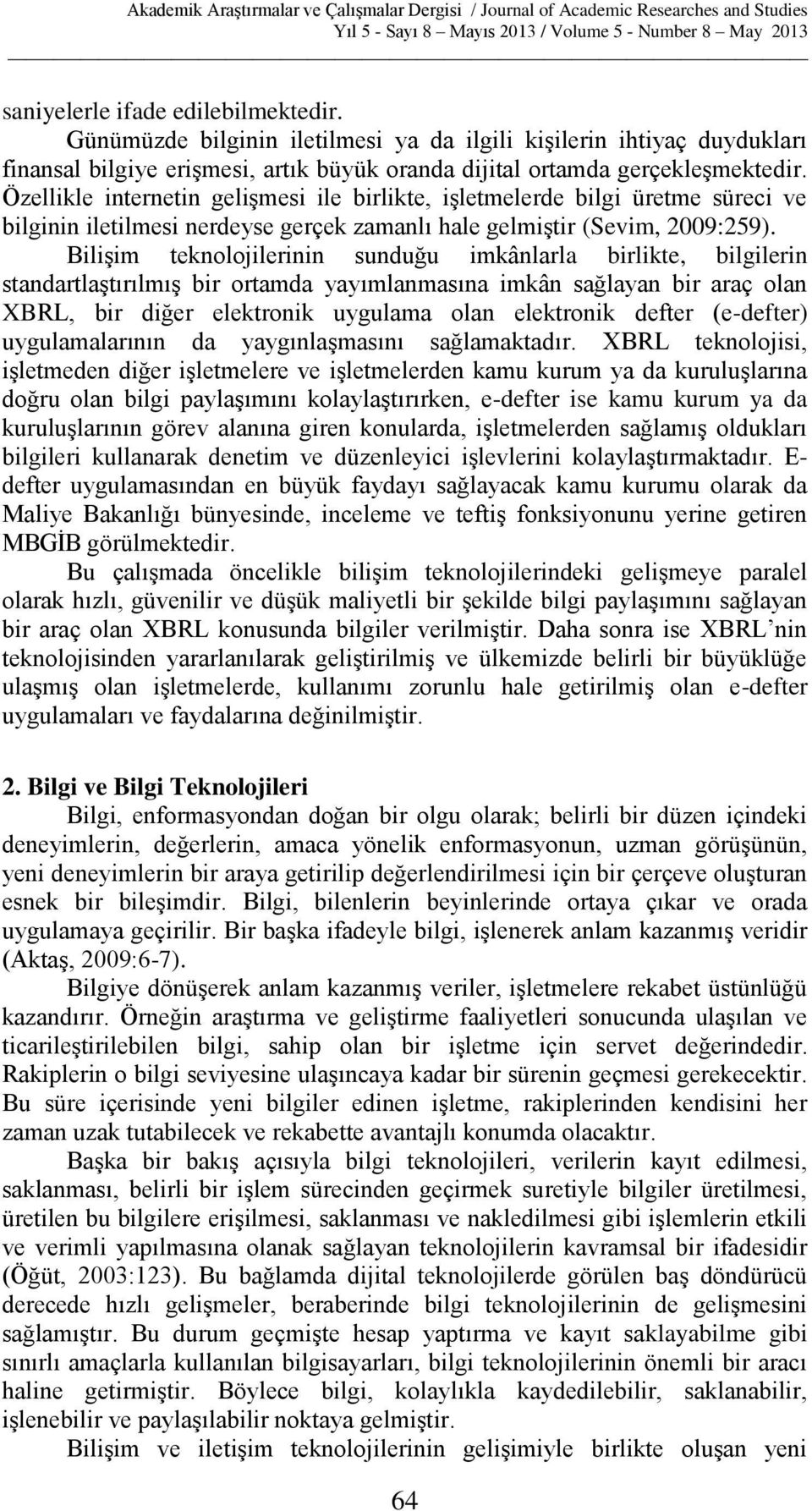 Bilişim teknolojilerinin sunduğu imkânlarla birlikte, bilgilerin standartlaştırılmış bir ortamda yayımlanmasına imkân sağlayan bir araç olan XBRL, bir diğer elektronik uygulama olan elektronik defter