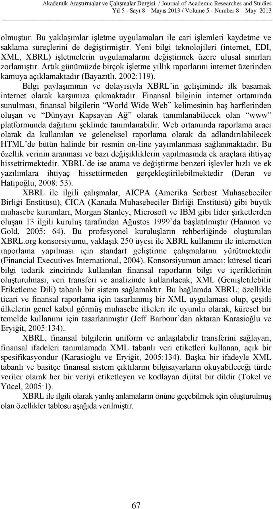 Artık günümüzde birçok işletme yıllık raporlarını internet üzerinden kamuya açıklamaktadır (Bayazıtlı, 2002:119).