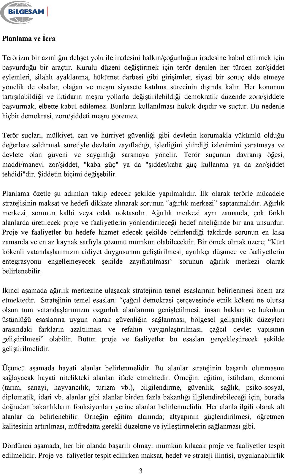 siyasete katılma sürecinin dışında kalır. Her konunun tartışılabildiği ve iktidarın meşru yollarla değiştirilebildiği demokratik düzende zora/şiddete başvurmak, elbette kabul edilemez.