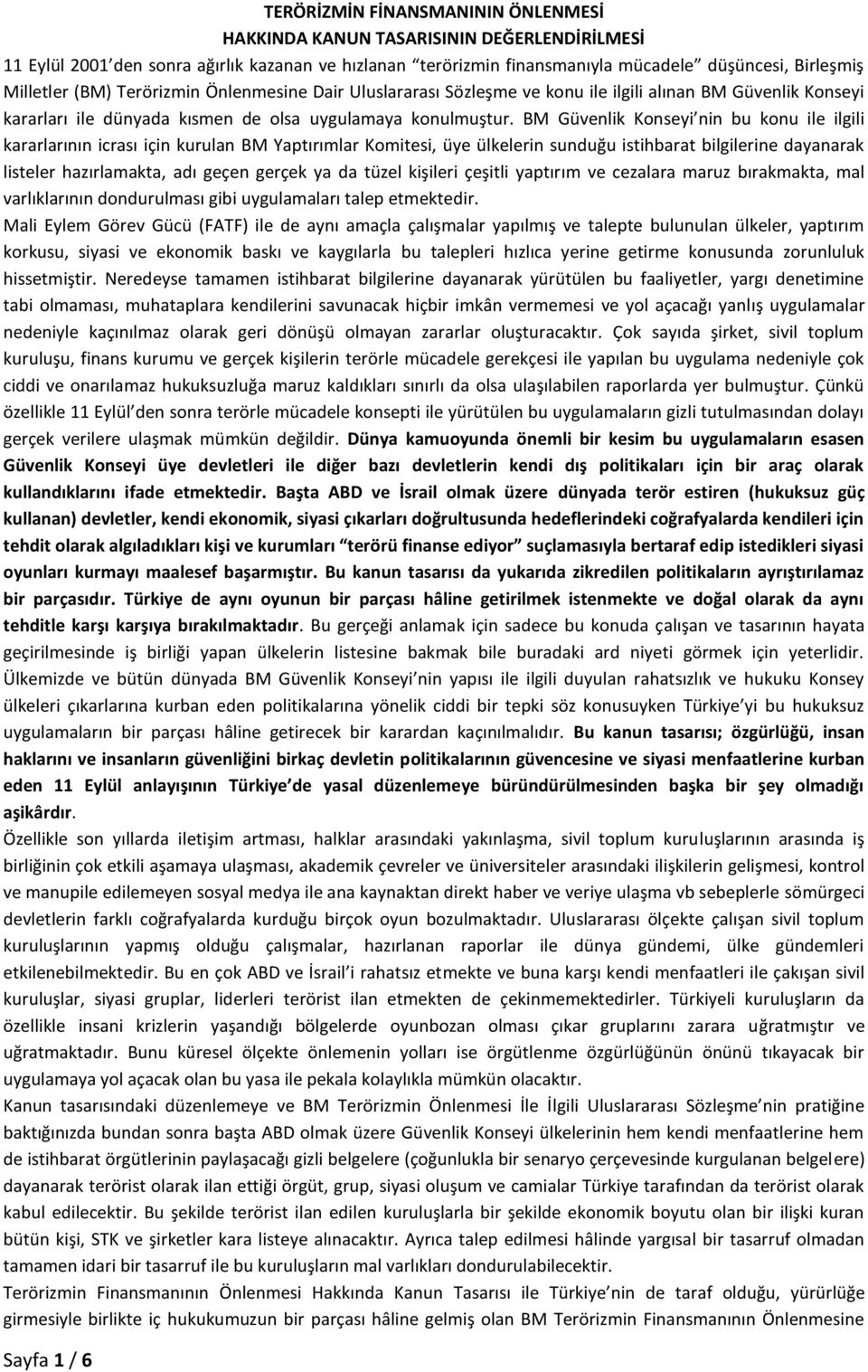 BM Güvenlik Konseyi nin bu konu ile ilgili kararlarının icrası için kurulan BM Yaptırımlar Komitesi, üye ülkelerin sunduğu istihbarat bilgilerine dayanarak listeler hazırlamakta, adı geçen gerçek ya