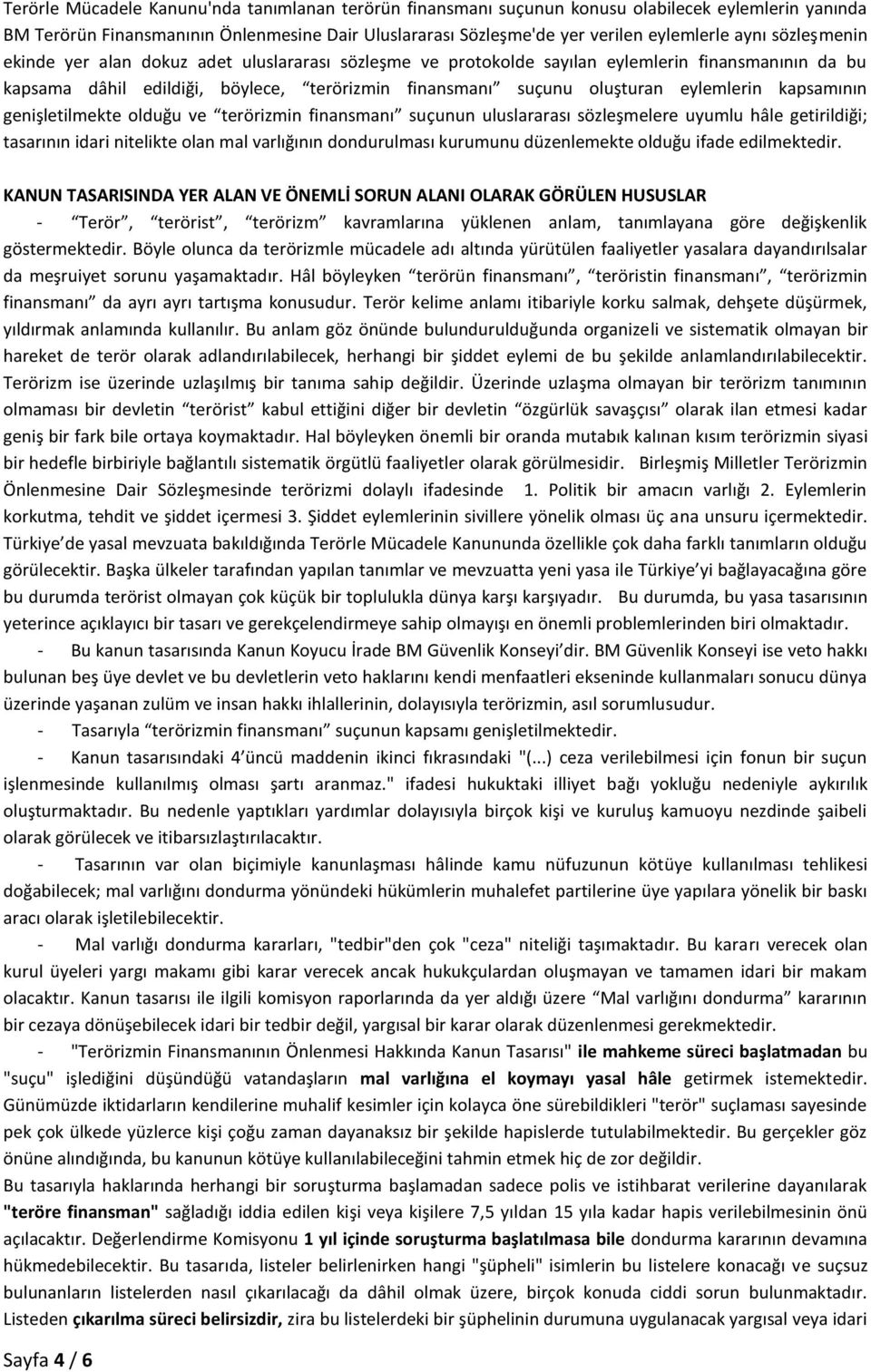 kapsamının genişletilmekte olduğu ve terörizmin finansmanı suçunun uluslararası sözleşmelere uyumlu hâle getirildiği; tasarının idari nitelikte olan mal varlığının dondurulması kurumunu düzenlemekte