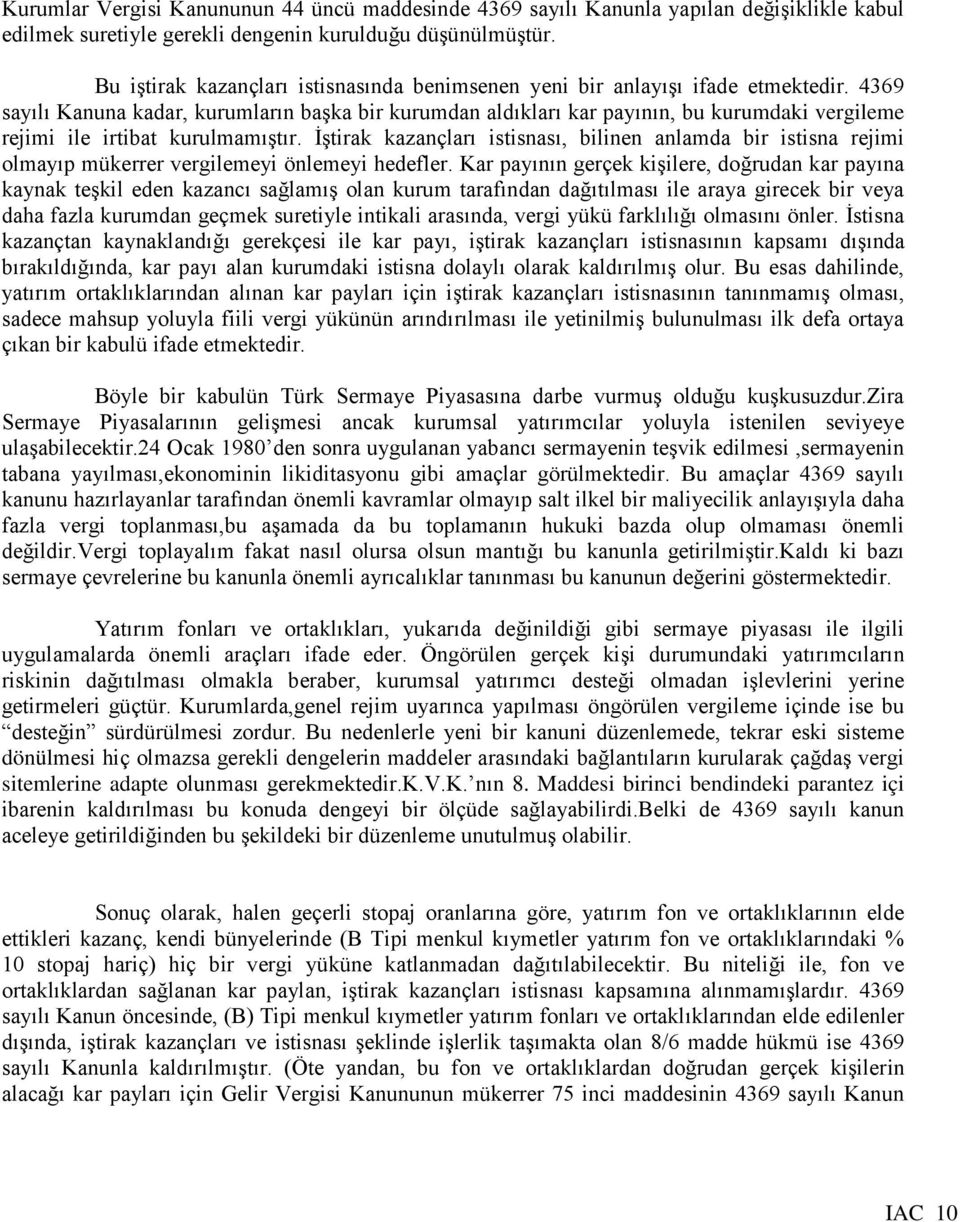 4369 sayılı Kanuna kadar, kurumların başka bir kurumdan aldıkları kar payının, bu kurumdaki vergileme rejimi ile irtibat kurulmamıştır.