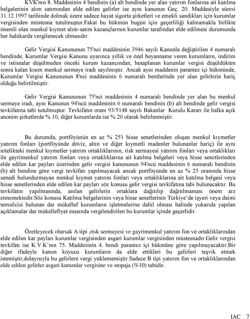 fakat bu hükmün bugün için geçerliliği kalmamakla birlikte önemli olan menkul kıymet alım-satım kazançlarının kurumlar tarafından elde edilmesi durumunda her halükarda vergilenecek olmasıdır.