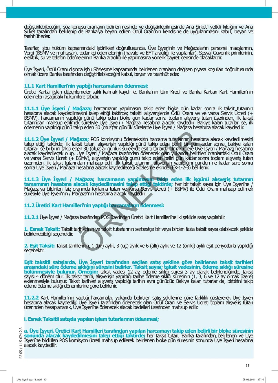 Taraflar, işbu hüküm kapsamındaki işbirlikleri doğrultusunda, Üye İşyeri nin ve Mağazalar ın personel maaşlarının, Vergi (BSMV ve muhtasar), tedarikçi ödemelerinin (havale ve EFT aracılığı ile