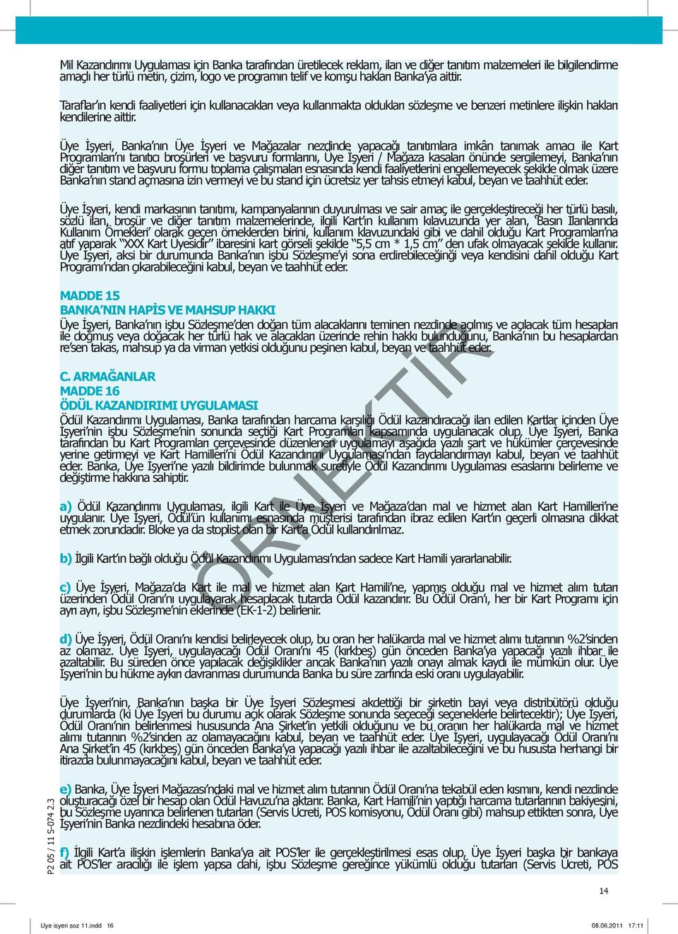 Üye İşyeri, Banka nın Üye İşyeri ve Mağazalar nezdinde yapacağı tanıtımlara imkân tanımak amacı ile Kart Programları nı tanıtıcı broşürleri ve başvuru formlarını, Üye İşyeri / Mağaza kasaları önünde