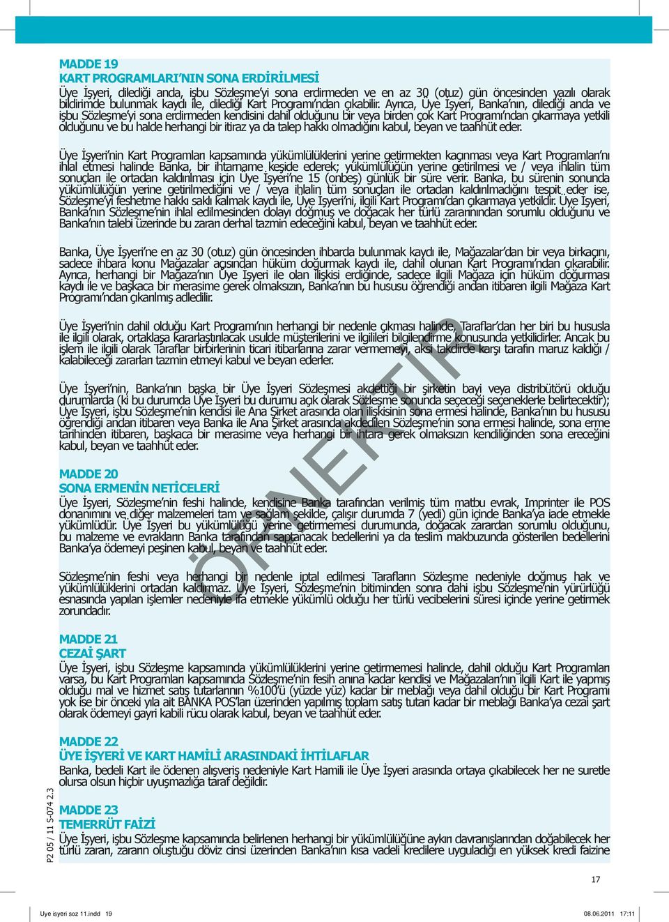 Ayrıca, Üye İşyeri, Banka nın, dilediği anda ve işbu Sözleşme yi sona erdirmeden kendisini dahil olduğunu bir veya birden çok Kart Programı ndan çıkarmaya yetkili olduğunu ve bu halde herhangi bir