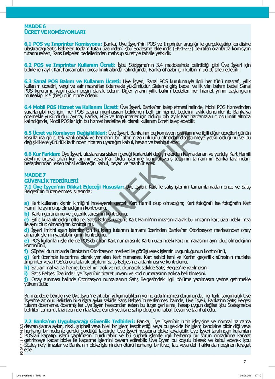 belirtilen oranlarda komisyon tutarını re sen, Satış Belgeleri bedellerinden mahsup suretiyle tahsile yetkildir. 6.2 POS ve Imprinter Kullanım Ücreti: İşbu Sözleşme nin 3.