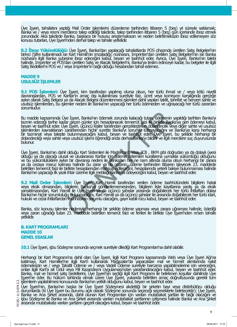 Aksi takdirde Banka, başkaca bir hususu araştırmaksızın ve neden belirtilmeksizin ibraz edilemeyen söz konusu tutarları, Üye İşyeri nden derhal talep ve tahsile yetkilidir. 8.