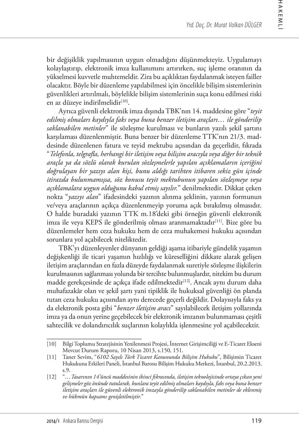 Böyle bir düzenleme yapılabilmesi için öncelikle bilişim sistemlerinin güvenlikleri artırılmalı, böylelikle bilişim sistemlerinin suça konu edilmesi riski en az düzeye indirilmelidir [10].