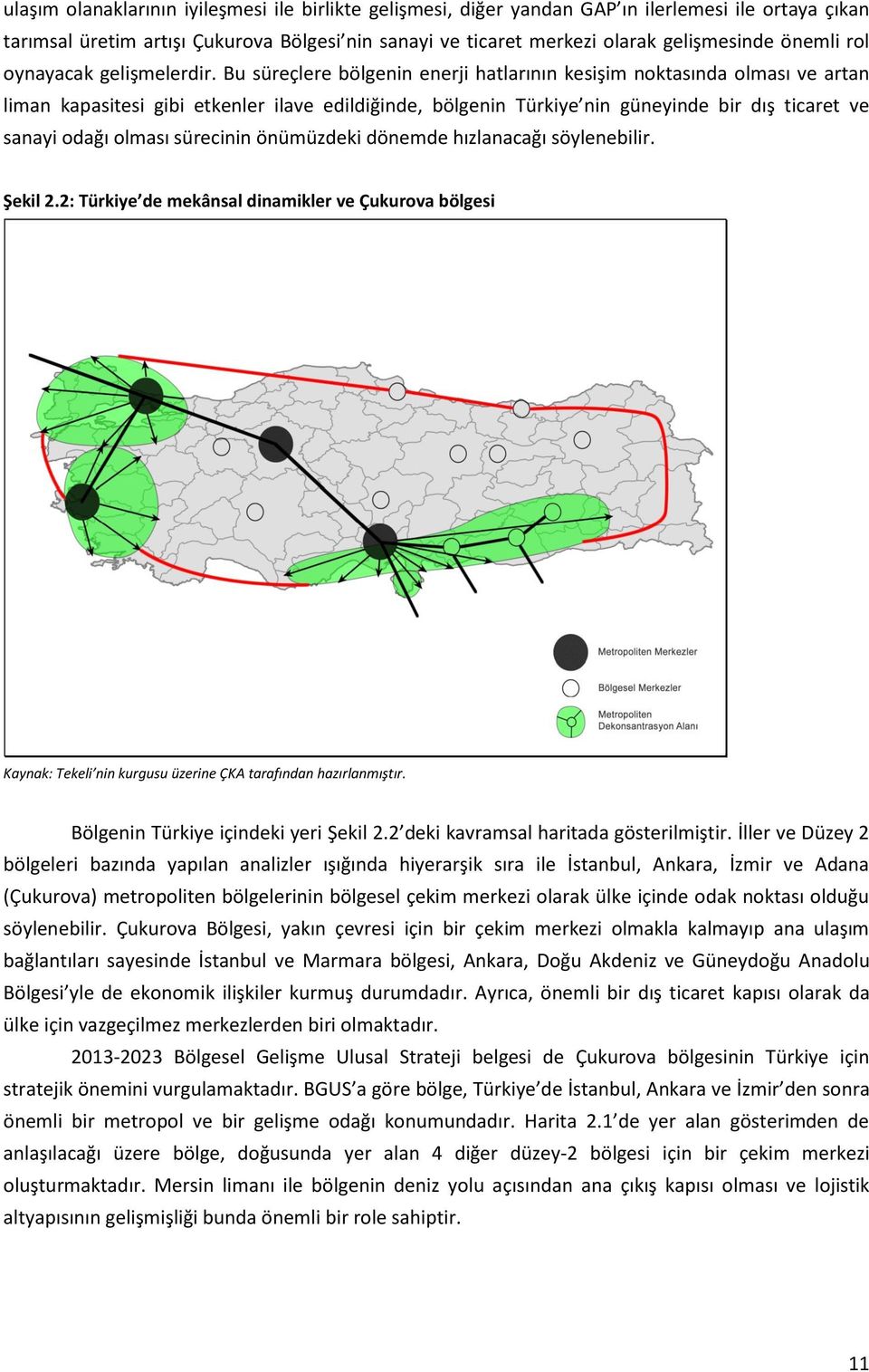 Bu süreçlere bölgenin enerji hatlarının kesişim noktasında olması ve artan liman kapasitesi gibi etkenler ilave edildiğinde, bölgenin Türkiye nin güneyinde bir dış ticaret ve sanayi odağı olması