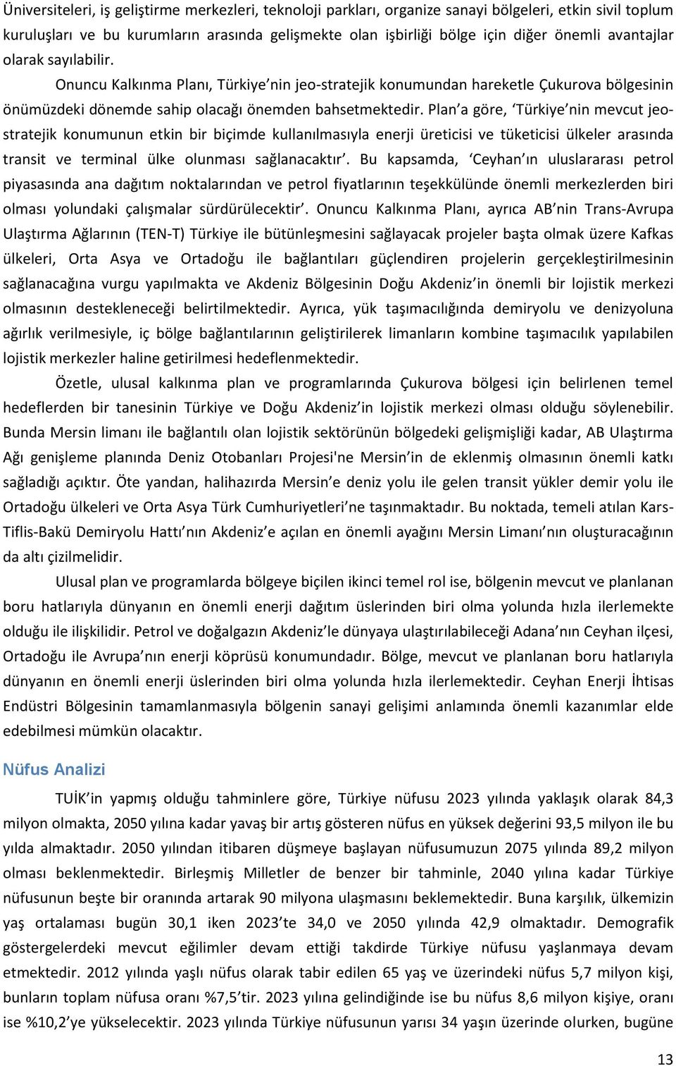 Plan a göre, Türkiye nin mevcut jeostratejik konumunun etkin bir biçimde kullanılmasıyla enerji üreticisi ve tüketicisi ülkeler arasında transit ve terminal ülke olunması sağlanacaktır.