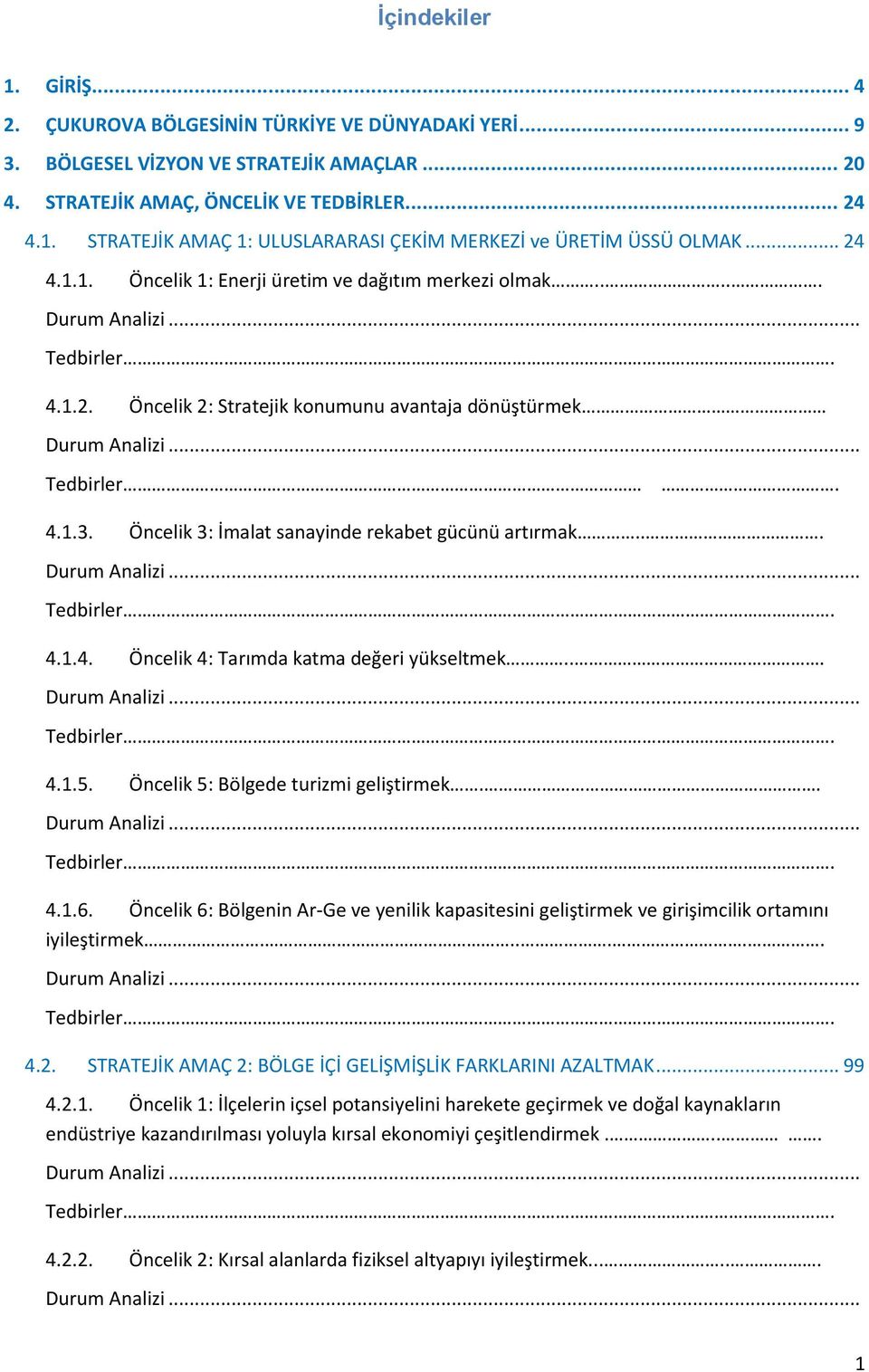 Öncelik 3: İmalat sanayinde rekabet gücünü artırmak... Durum Analizi... Tedbirler. 4.1.4. Öncelik 4: Tarımda katma değeri yükseltmek... Durum Analizi... Tedbirler. 4.1.5.