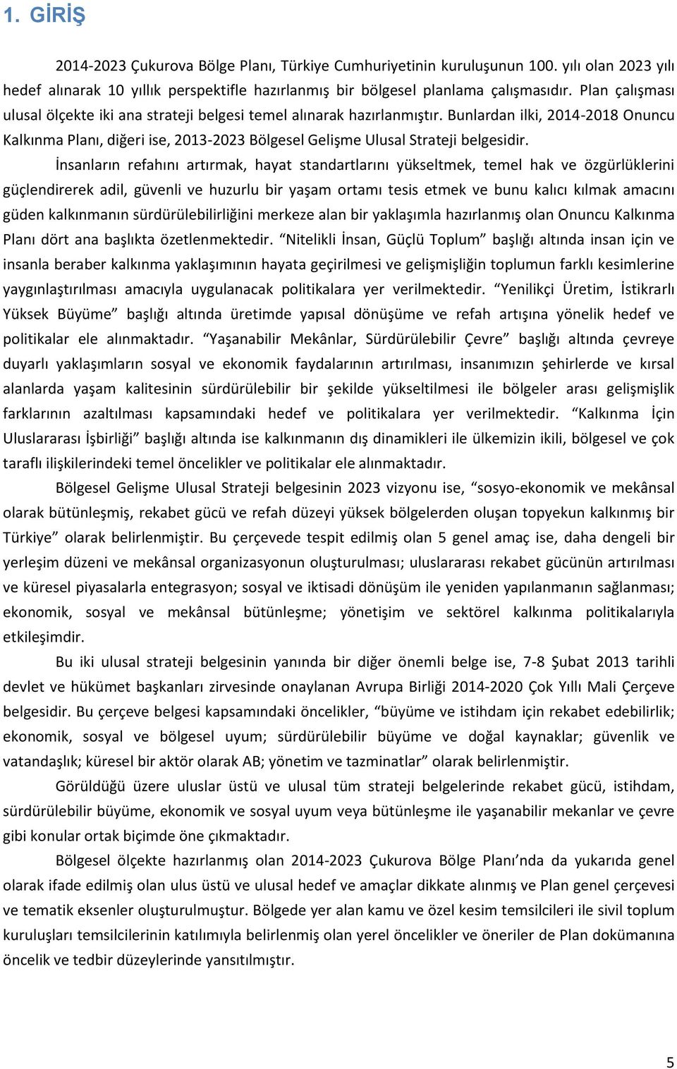 Bunlardan ilki, 2014-2018 Onuncu Kalkınma Planı, diğeri ise, 2013-2023 Bölgesel Gelişme Ulusal Strateji belgesidir.