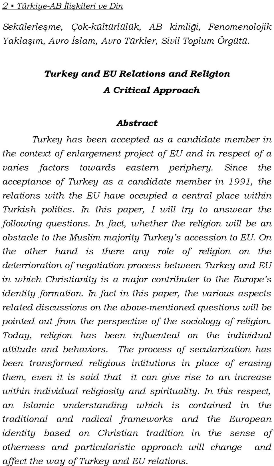 eastern periphery. Since the acceptance of Turkey as a candidate member in 1991, the relations with the EU have occupied a central place within Turkish politics.