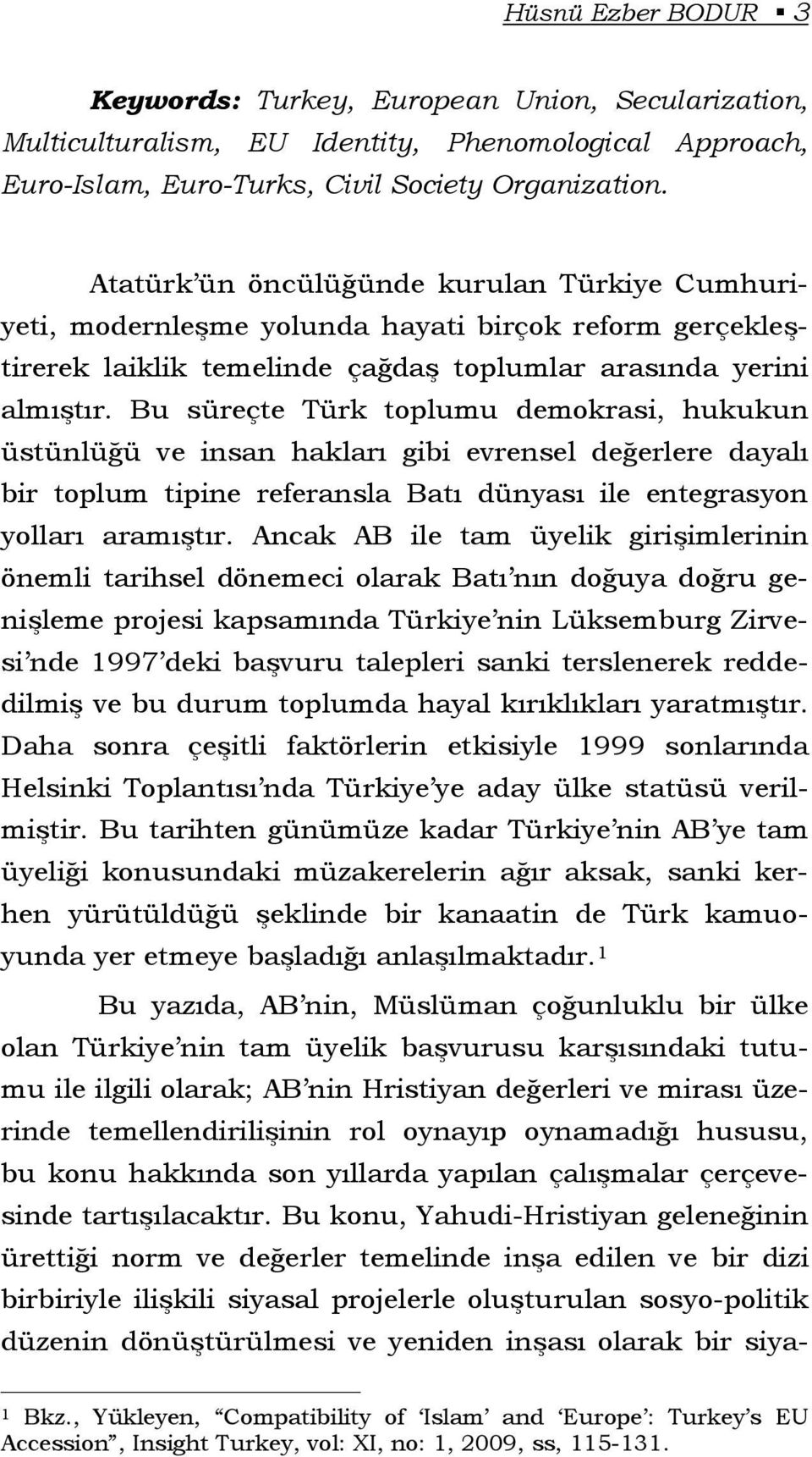 Bu süreçte Türk toplumu demokrasi, hukukun üstünlüğü ve insan hakları gibi evrensel değerlere dayalı bir toplum tipine referansla Batı dünyası ile entegrasyon yolları aramıştır.