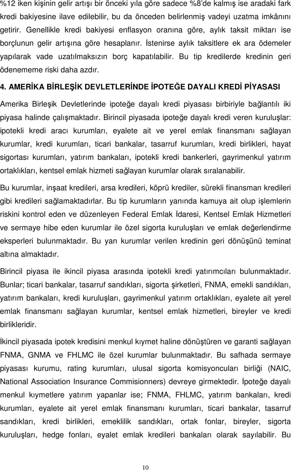 İstenirse aylık taksitlere ek ara ödemeler yapılarak vade uzatılmaksızın borç kapatılabilir. Bu tip kredilerde kredinin geri ödenememe riski daha azdır. 4.