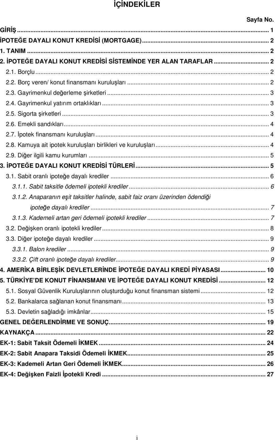 Kamuya ait ipotek kuruluşları birlikleri ve kuruluşları... 4 2.9. Diğer ilgili kamu kurumları... 5 3. İPOTEĞE DAYALI KONUT KREDİSİ TÜRLERİ... 5 3.1. Sabit oranlı ipoteğe dayalı krediler... 6 3.1.1. Sabit taksitle ödemeli ipotekli krediler.