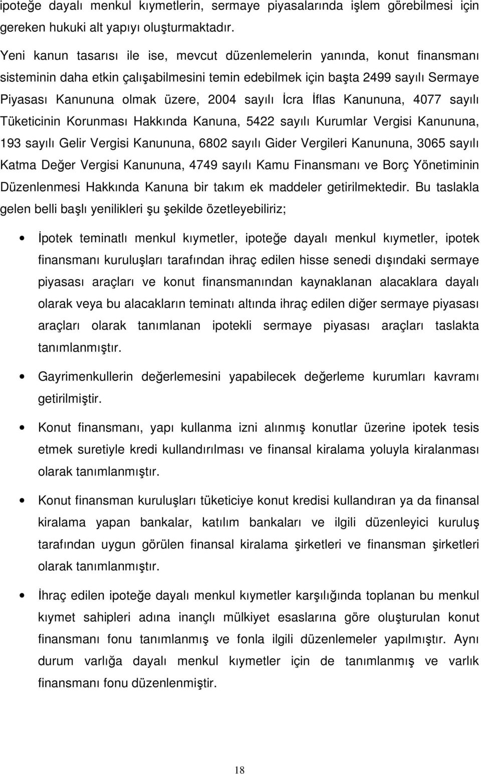 sayılı İcra İflas Kanununa, 4077 sayılı Tüketicinin Korunması Hakkında Kanuna, 5422 sayılı Kurumlar Vergisi Kanununa, 193 sayılı Gelir Vergisi Kanununa, 6802 sayılı Gider Vergileri Kanununa, 3065