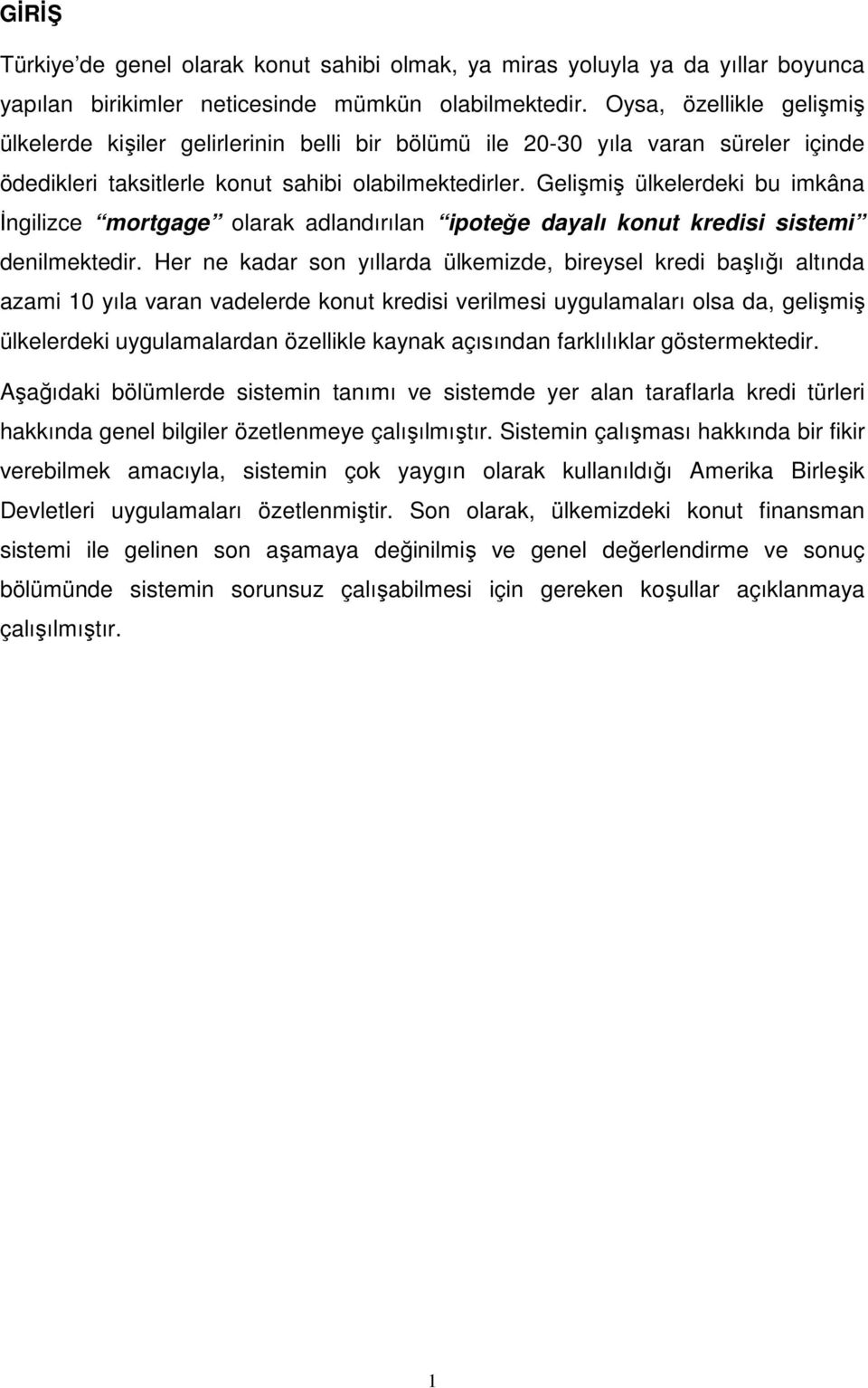 Gelişmiş ülkelerdeki bu imkâna İngilizce mortgage olarak adlandırılan ipoteğe dayalı konut kredisi sistemi denilmektedir.