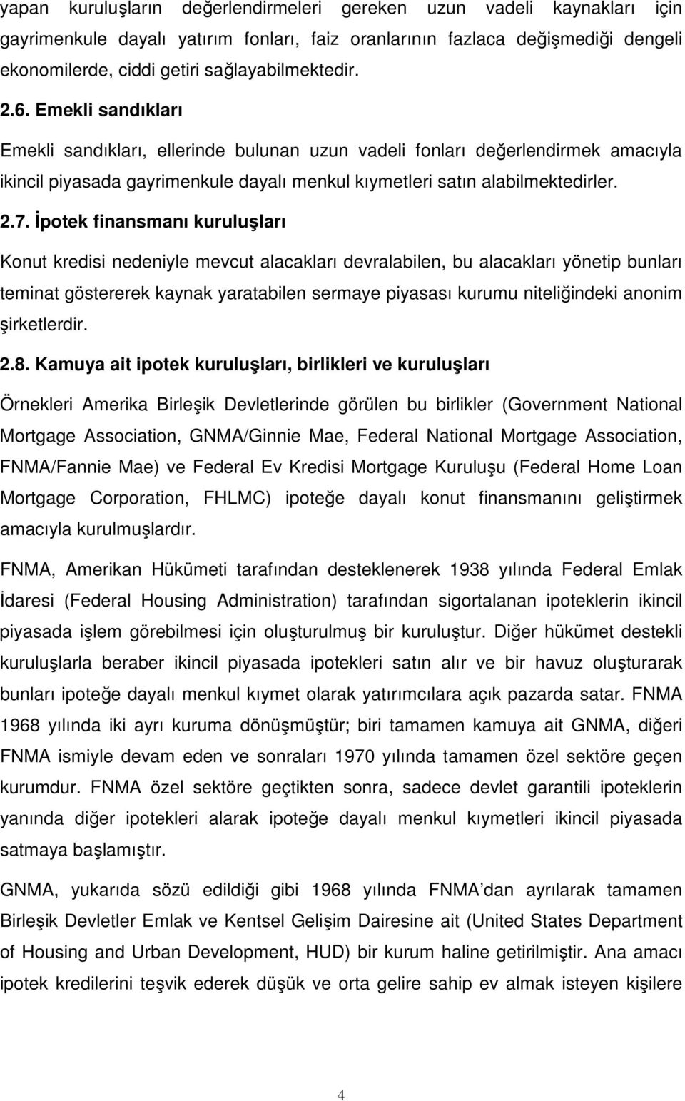 Emekli sandıkları Emekli sandıkları, ellerinde bulunan uzun vadeli fonları değerlendirmek amacıyla ikincil piyasada gayrimenkule dayalı menkul kıymetleri satın alabilmektedirler. 2.7.