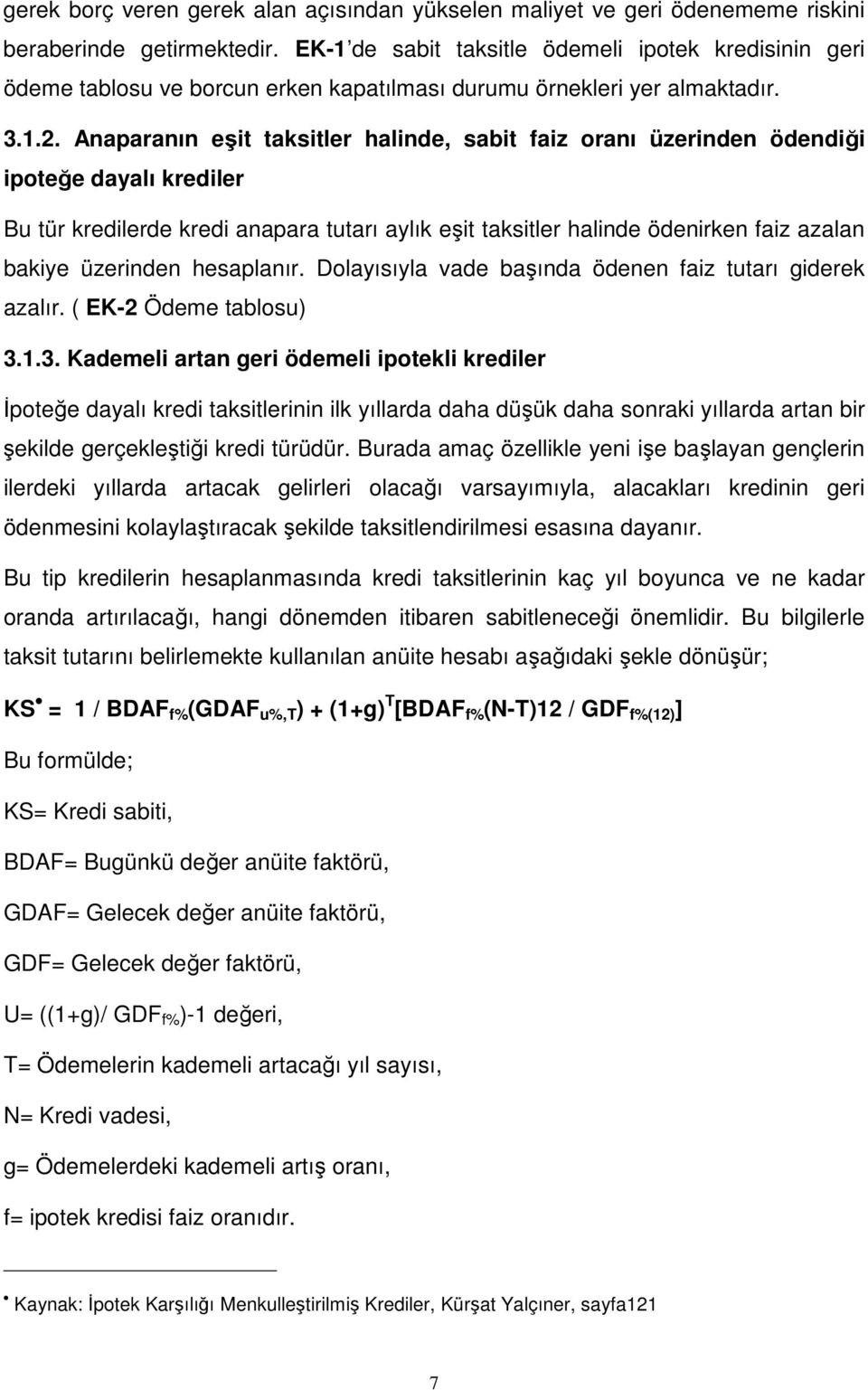 Anaparanın eşit taksitler halinde, sabit faiz oranı üzerinden ödendiği ipoteğe dayalı krediler Bu tür kredilerde kredi anapara tutarı aylık eşit taksitler halinde ödenirken faiz azalan bakiye