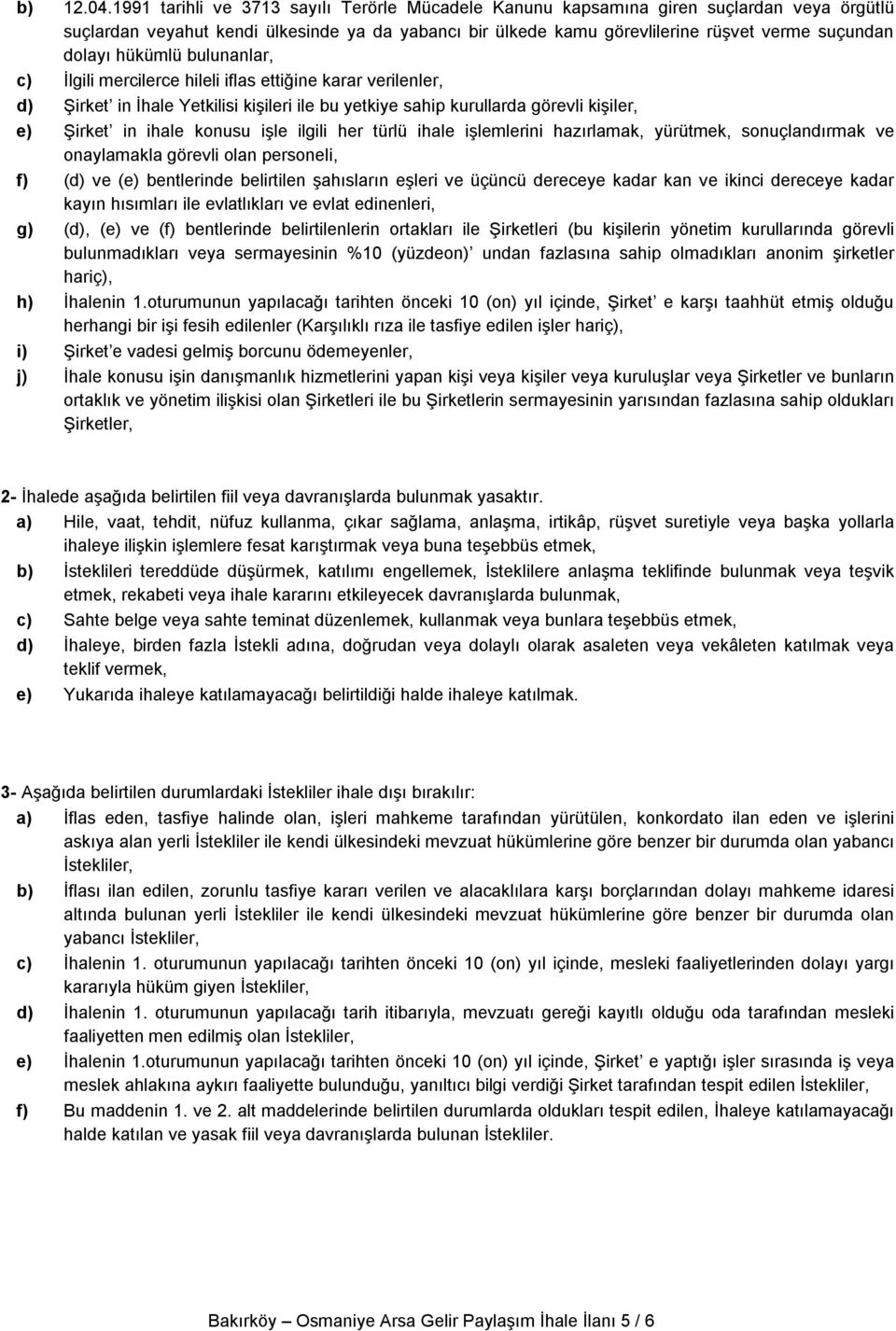 hükümlü bulunanlar, c) İlgili mercilerce hileli iflas ettiğine karar verilenler, d) Şirket in İhale Yetkilisi kişileri ile bu yetkiye sahip kurullarda görevli kişiler, e) Şirket in ihale konusu işle