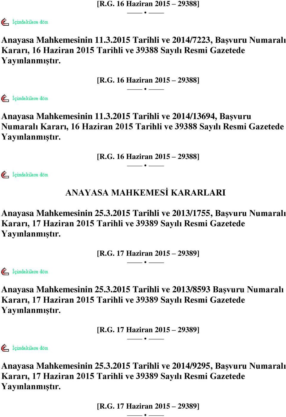 [R.G. 17 Haziran 2015 29389] Anayasa Mahkemesinin 25.3.2015 Tarihli ve 2013/8593 BaĢvuru Numaralı Kararı, 17 Haziran 2015 Tarihli ve 39389 Sayılı Resmi Gazetede YayınlanmıĢtır. [R.G. 17 Haziran 2015 29389] Anayasa Mahkemesinin 25.3.2015 Tarihli ve 2014/9295, BaĢvuru Numaralı Kararı, 17 Haziran 2015 Tarihli ve 39389 Sayılı Resmi Gazetede YayınlanmıĢtır.