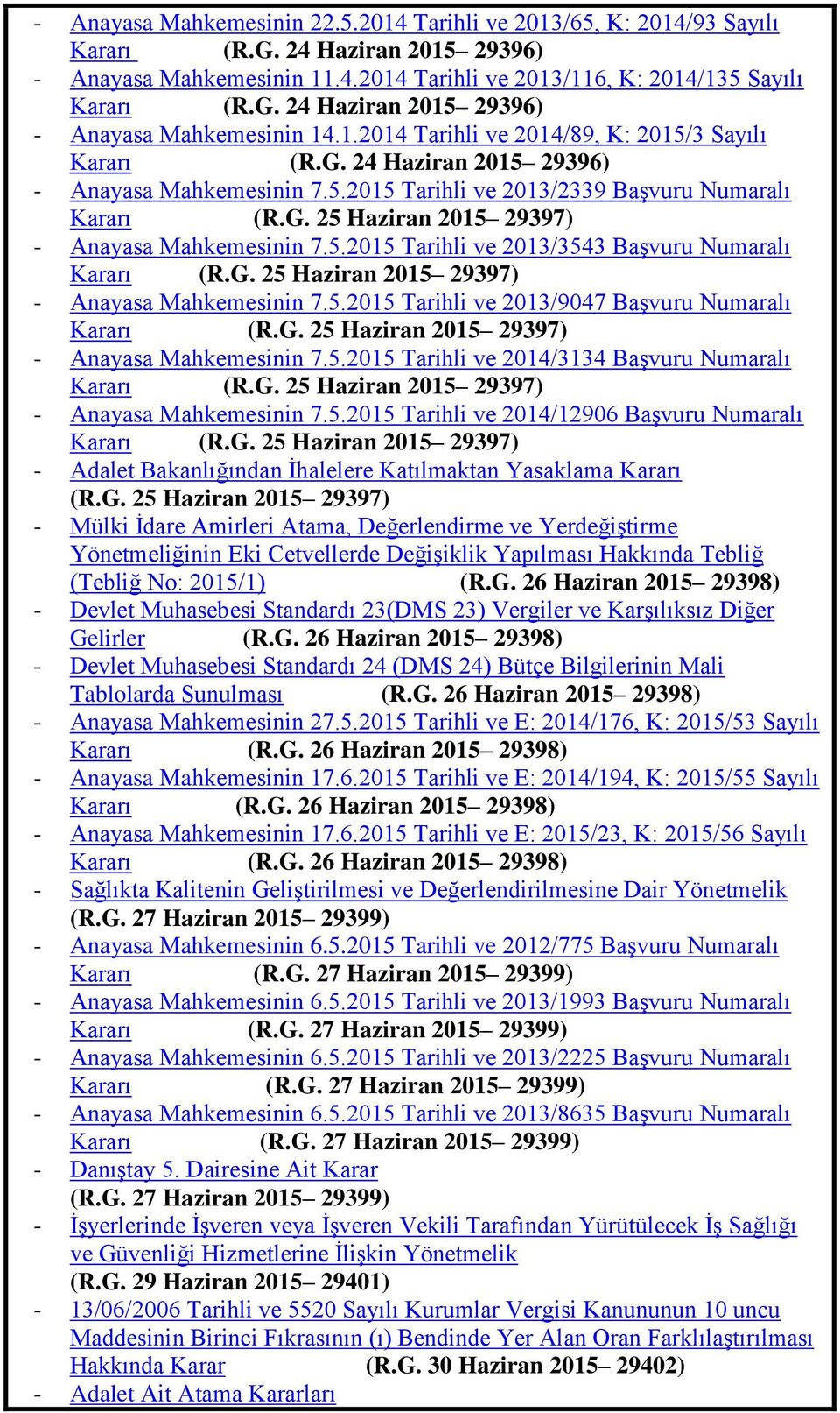 5.2015 Tarihli ve 2013/3543 BaĢvuru Numaralı Kararı (R.G. 25 Haziran 2015 29397) - Anayasa Mahkemesinin 7.5.2015 Tarihli ve 2013/9047 BaĢvuru Numaralı Kararı (R.G. 25 Haziran 2015 29397) - Anayasa Mahkemesinin 7.5.2015 Tarihli ve 2014/3134 BaĢvuru Numaralı Kararı (R.