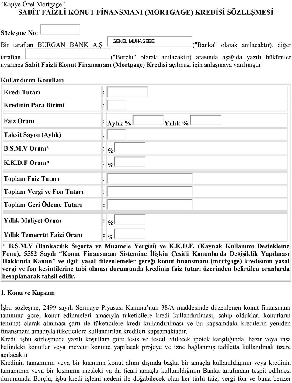 anlaşmaya varılmıştır. Kullandırım Koşulları Kredi Tutarı Kredinin Para Birimi Faiz Oranı Aylık % Yıllık % Taksit Sayısı (Aylık) B.S.M.V Oranı* % K.K.D.